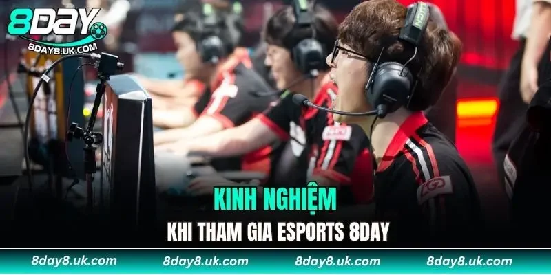 Kinh nghiệm cực hay khi tham gia Esports 8DAY