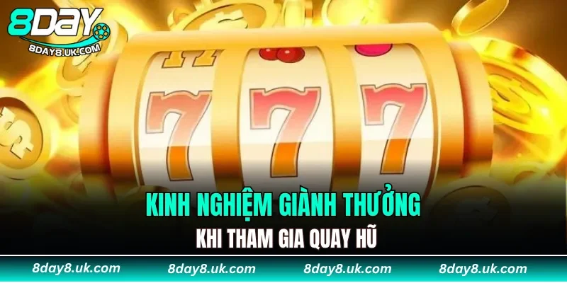 Kinh nghiệm giành thưởng khi tham gia quay hũ