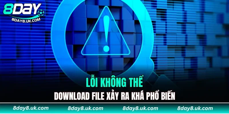 Lỗi không thể download file xảy ra khá phổ biến