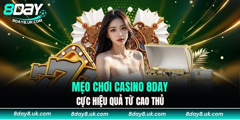 Mẹo chơi casino 8DAY cực hiệu quả từ cao thủ