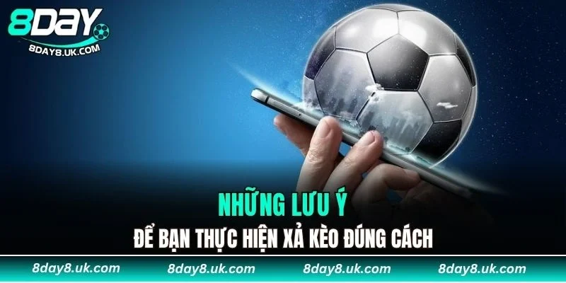 Những lưu ý để bạn thực hiện xả kèo đúng cách
