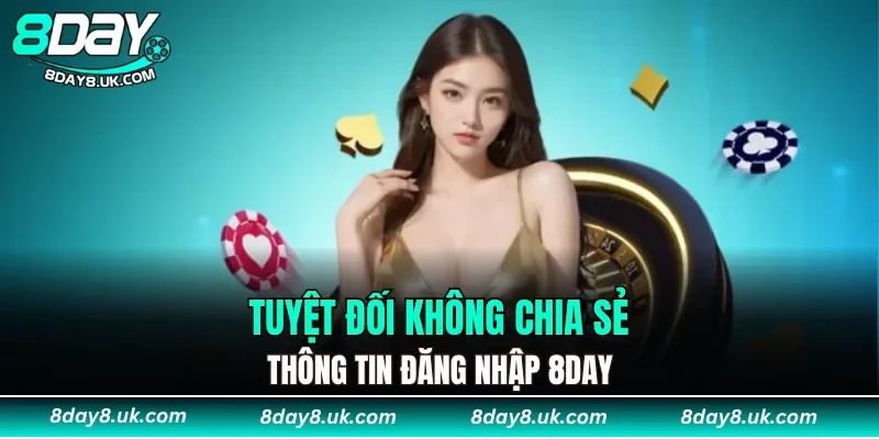 Tuyệt đối không chia sẻ thông tin đăng nhập 8DAY