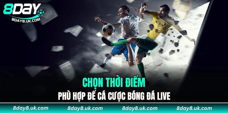 Chọn thời điểm phù hợp để cá cược bóng đá live