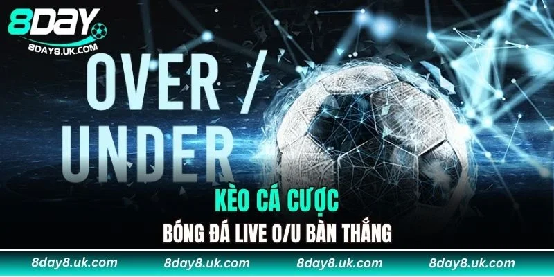 Kèo cá cược bóng đá live O/U bàn thắng