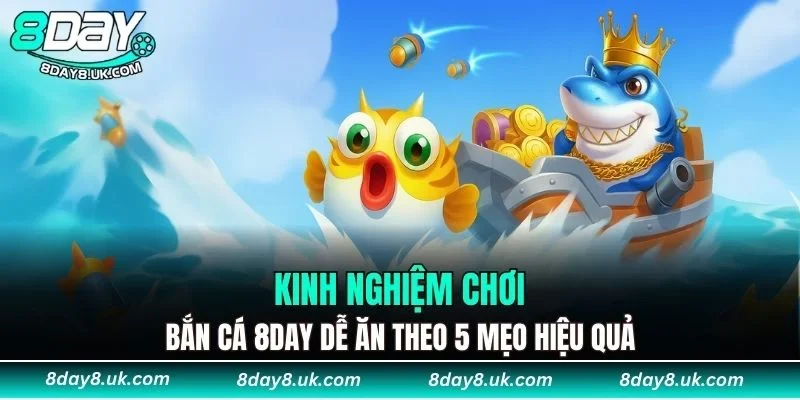 kinh nghiệm chơi bắn cá 8DAY dễ ăn