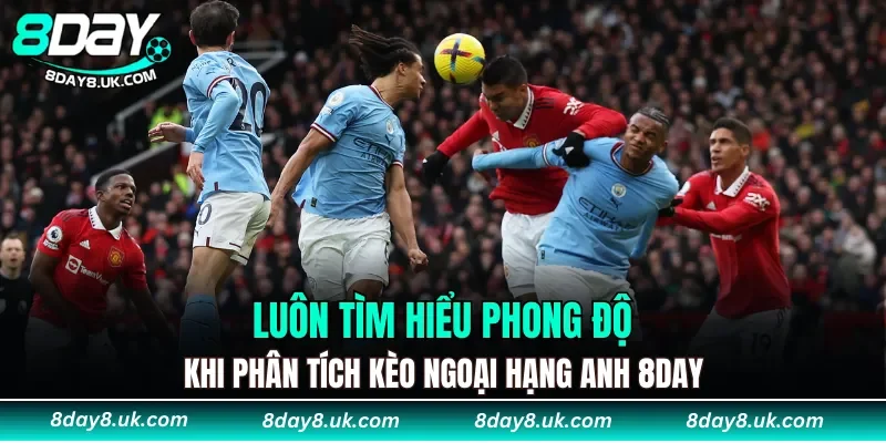 Luôn tìm hiểu phong độ khi phân tích kèo Ngoại hạng Anh 8DAY