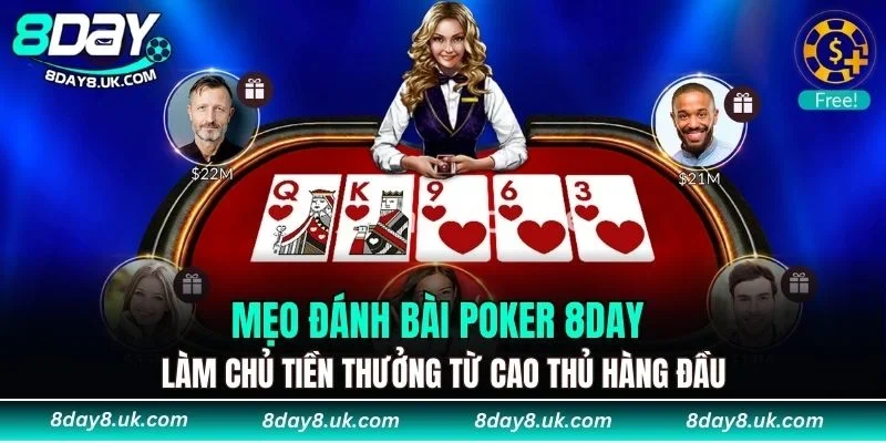 Mẹo đánh bài Poker 8DAY làm chủ tiền thưởng từ cao thủ hàng đầu